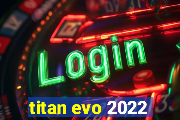 titan evo 2022