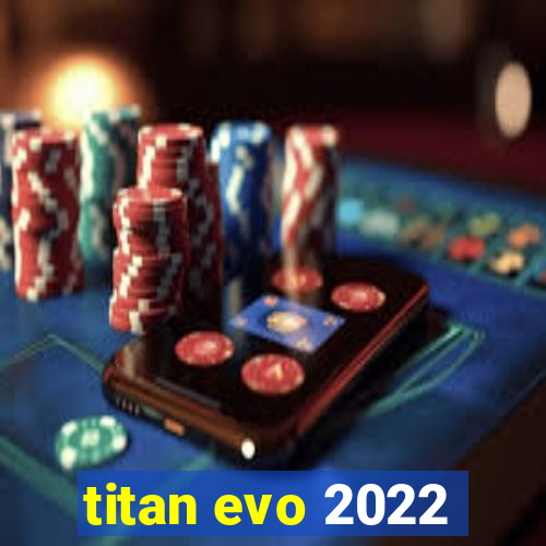 titan evo 2022