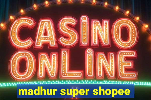 madhur super shopee