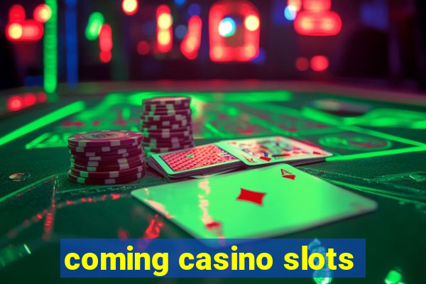 coming casino slots