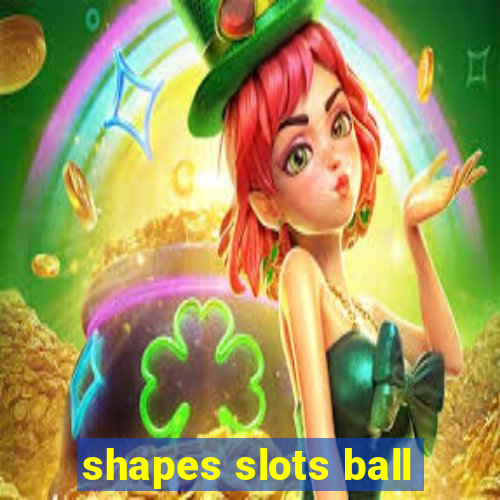 shapes slots ball