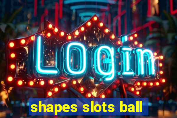 shapes slots ball