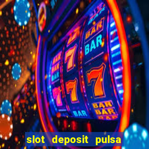 slot deposit pulsa tanpa potongan 2022