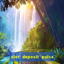 slot deposit pulsa tanpa potongan 2022