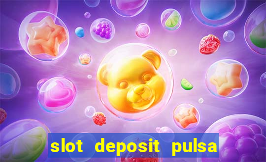 slot deposit pulsa tanpa potongan 2022