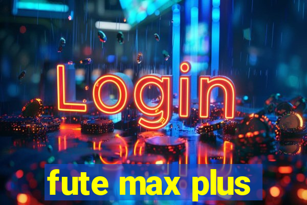 fute max plus