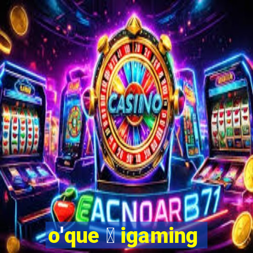 o'que 茅 igaming