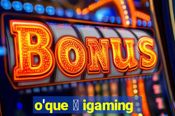 o'que 茅 igaming