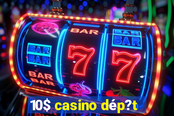 10$ casino dép?t