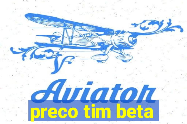 preco tim beta