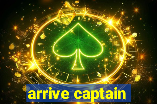 arrive captain