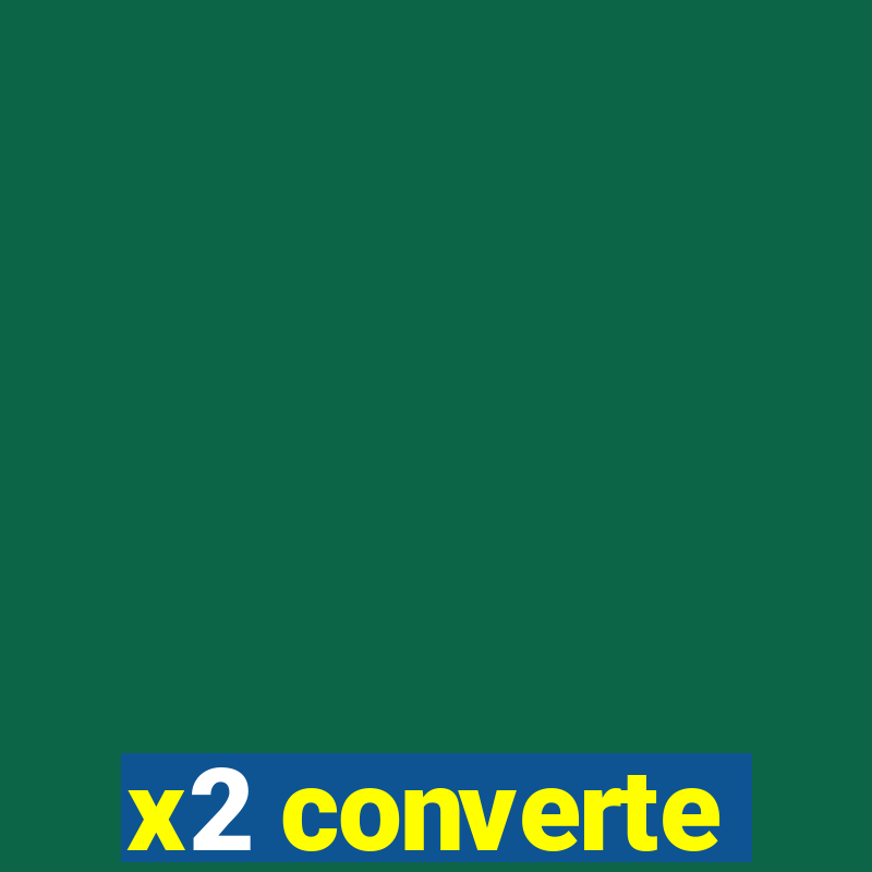 x2 converte