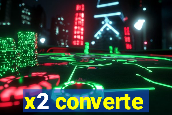 x2 converte