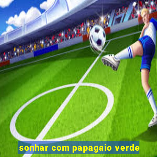 sonhar com papagaio verde