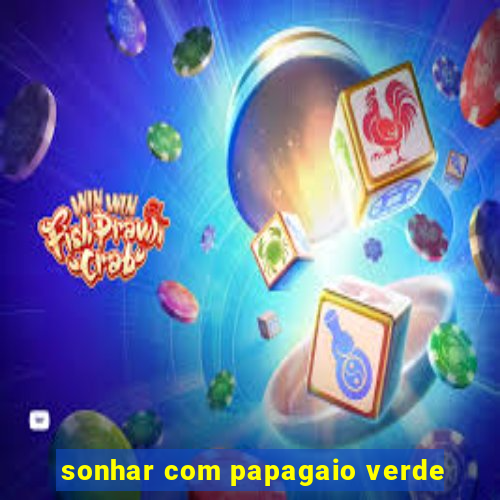 sonhar com papagaio verde