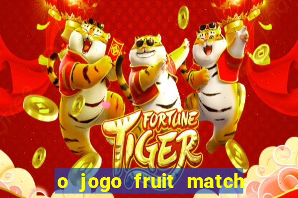 o jogo fruit match paga mesmo