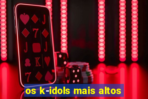 os k-idols mais altos