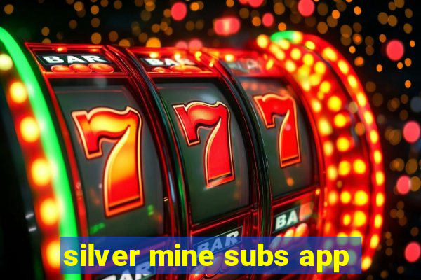 silver mine subs app