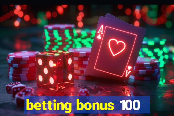 betting bonus 100