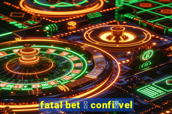 fatal bet 茅 confi谩vel