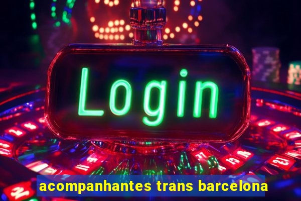 acompanhantes trans barcelona