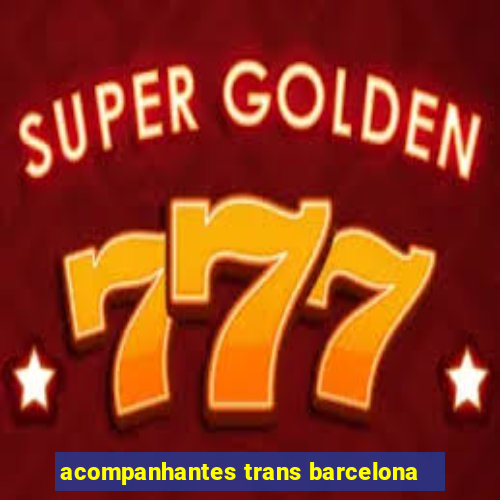 acompanhantes trans barcelona