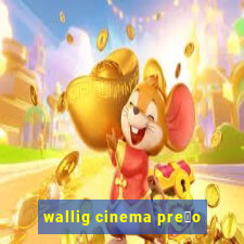 wallig cinema pre莽o