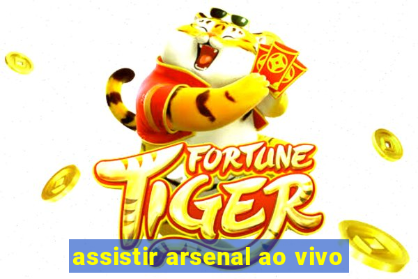 assistir arsenal ao vivo