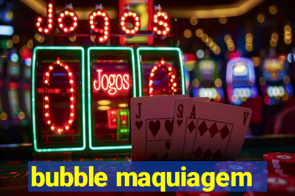 bubble maquiagem