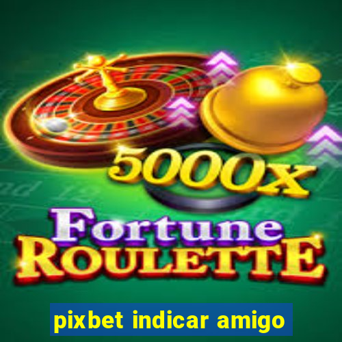 pixbet indicar amigo