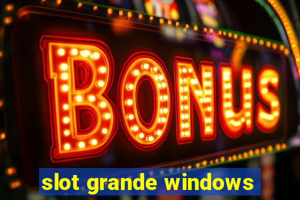 slot grande windows