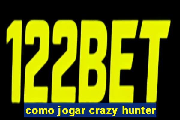 como jogar crazy hunter