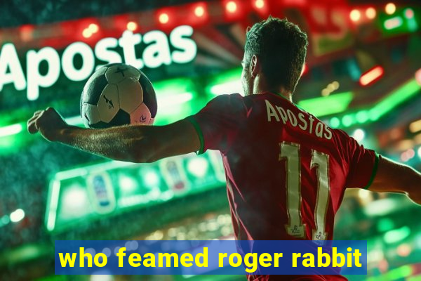 who feamed roger rabbit