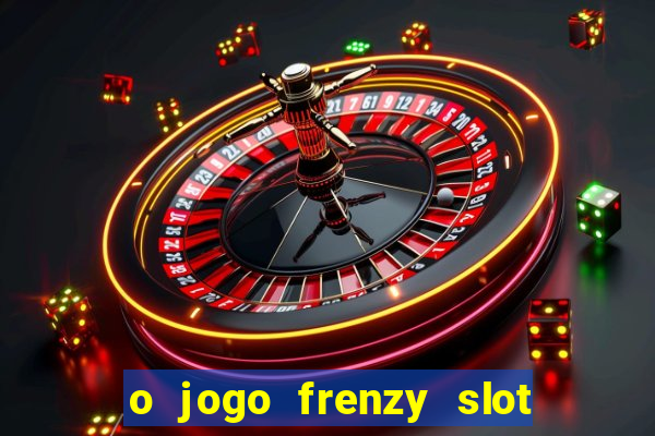 o jogo frenzy slot master paga mesmo