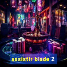 assistir blade 2