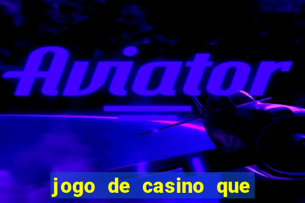 jogo de casino que ganha dinheiro de verdade