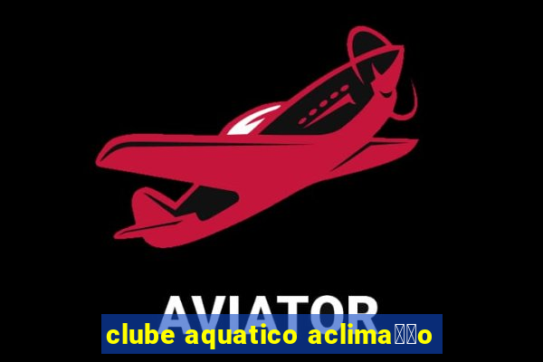 clube aquatico aclima莽茫o