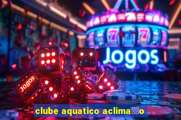 clube aquatico aclima莽茫o