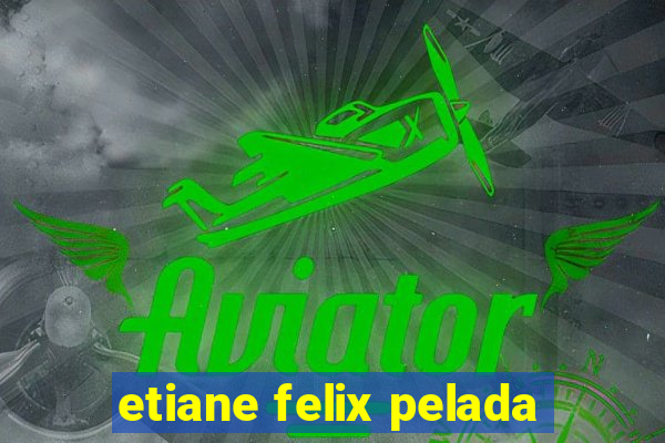 etiane felix pelada