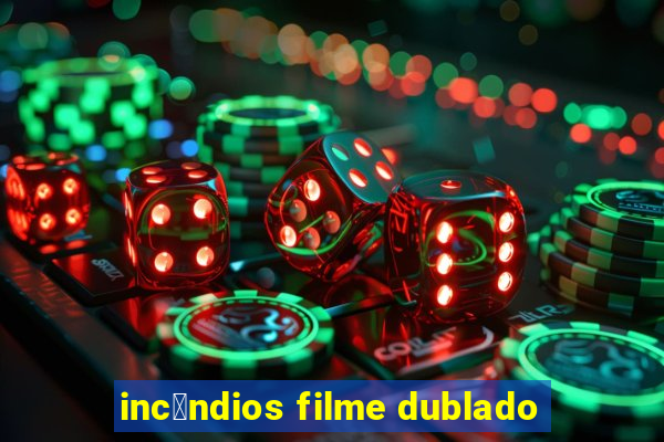 inc锚ndios filme dublado