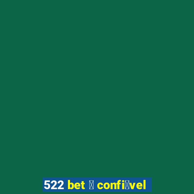 522 bet 茅 confi谩vel