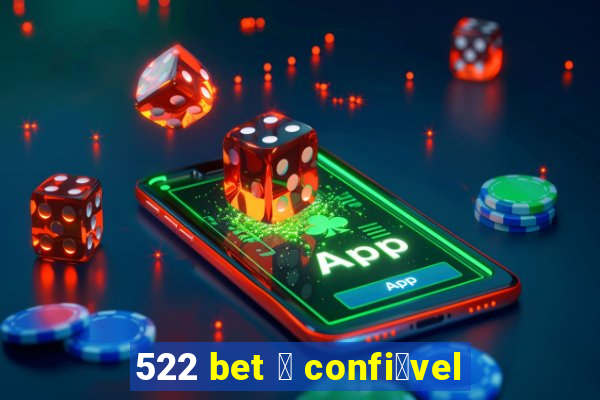 522 bet 茅 confi谩vel