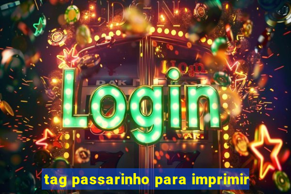 tag passarinho para imprimir