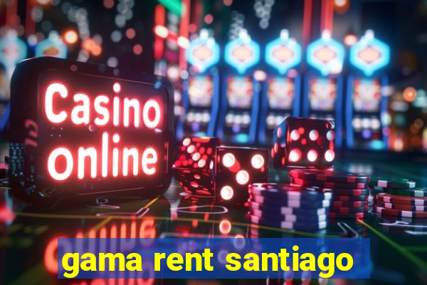 gama rent santiago