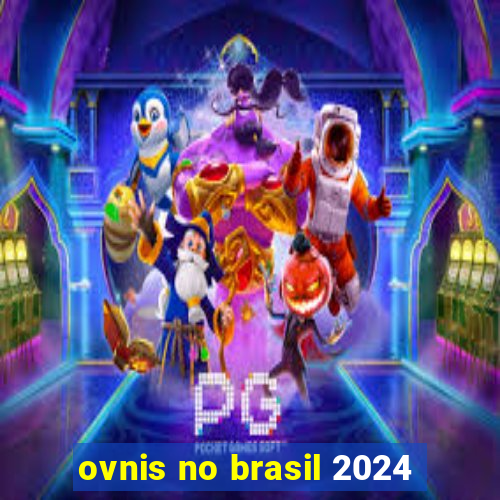 ovnis no brasil 2024