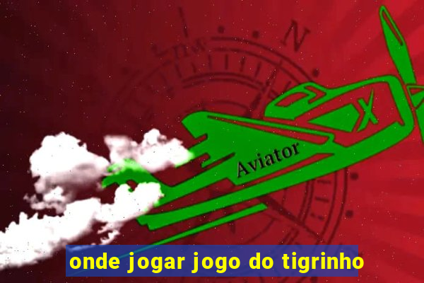 onde jogar jogo do tigrinho