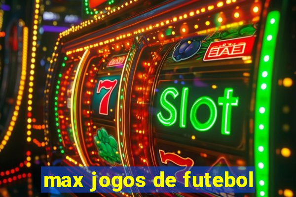 max jogos de futebol