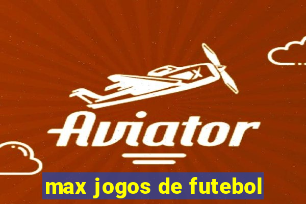 max jogos de futebol