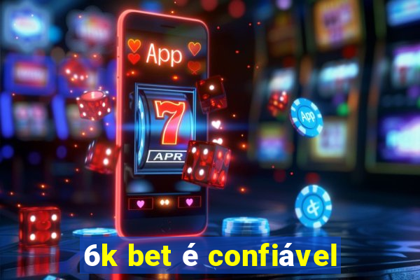 6k bet é confiável