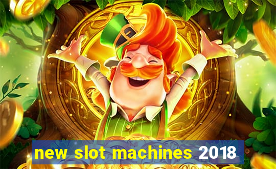 new slot machines 2018